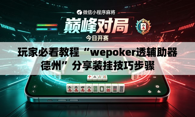玩家必看教程“wepoker透辅助器德州	”分享装挂技巧步骤
