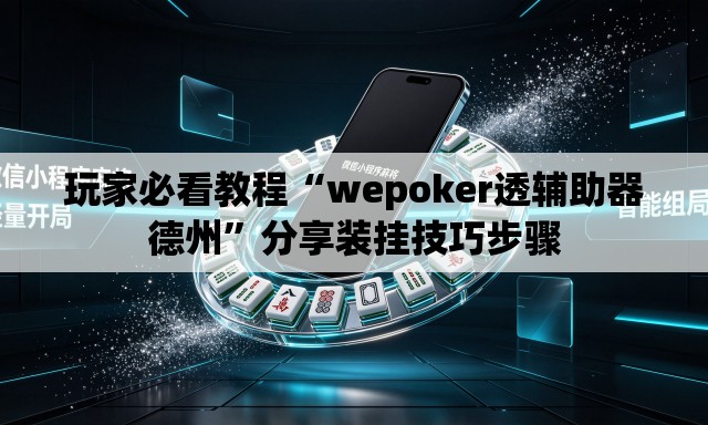 玩家必看教程“wepoker透辅助器德州”分享装挂技巧步骤