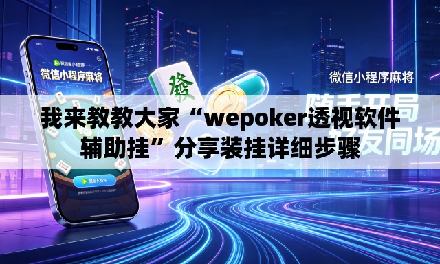 我来教教大家“wepoker透视软件辅助挂”分享装挂详细步骤