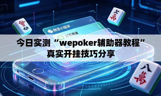 今日实测“wepoker辅助器教程”真实开挂技巧分享