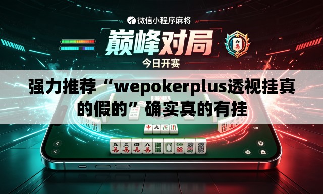 强力推荐“wepokerplus透视挂真的假的”确实真的有挂