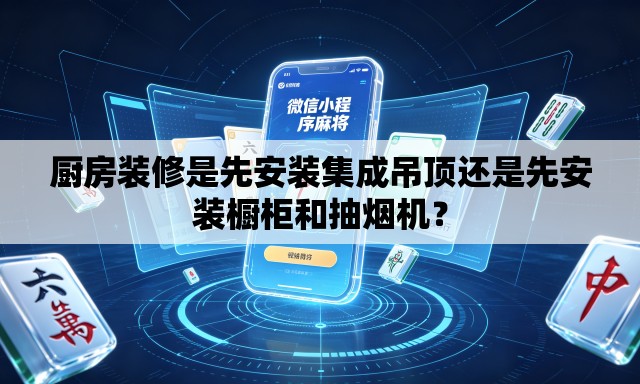 厨房装修是先安装集成吊顶还是先安装橱柜和抽烟机？