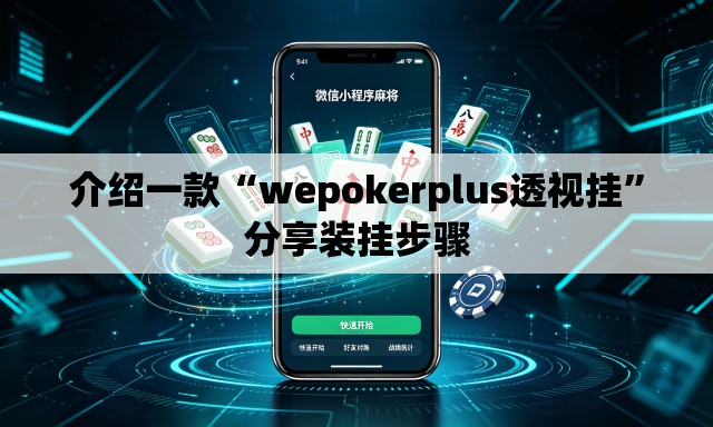 介绍一款“wepokerplus透视挂	”分享装挂步骤