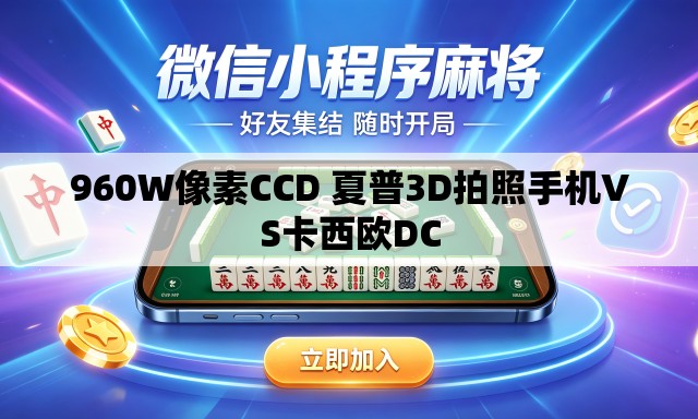 960W像素CCD 夏普3D拍照手机VS卡西欧DC 960W像素CCD 夏普3D拍照手机VS卡西欧DC