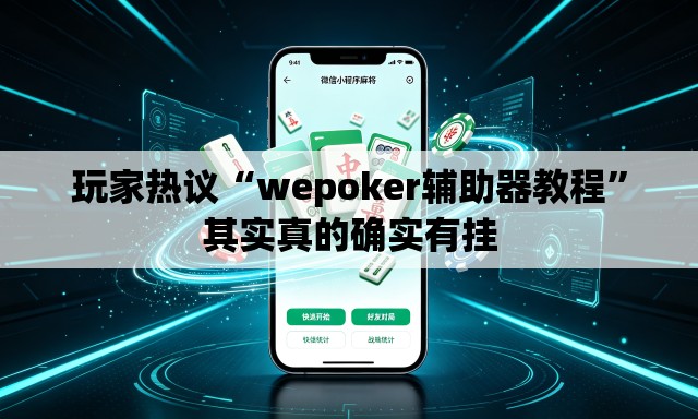 玩家热议“wepoker辅助器教程”其实真的确实有挂
