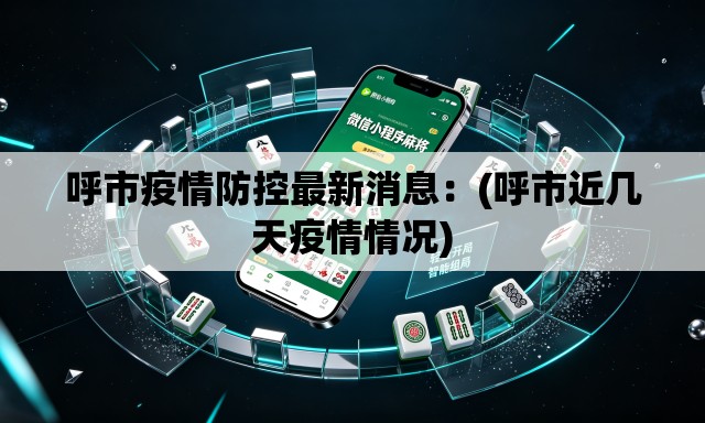 呼市疫情防控最新消息：(呼市近几天疫情情况)