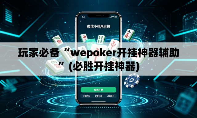 玩家必备“wepoker开挂神器辅助”(必胜开挂神器)