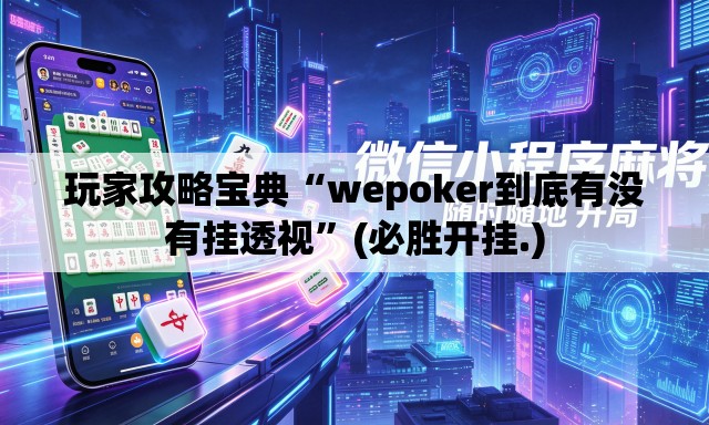 玩家攻略宝典“wepoker到底有没有挂透视	”(必胜开挂.)