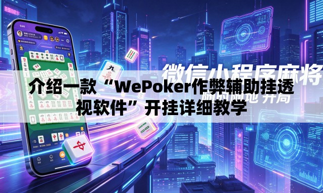 介绍一款“WePoker作弊辅助挂透视软件”开挂详细教学