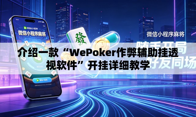 介绍一款“WePoker作弊辅助挂透视软件	”开挂详细教学