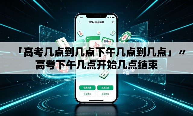 「高考几点到几点下午几点到几点」〃高考下午几点开始几点结束 「高考几点到几点下午几点到几点」〃高考下午几点开始几点结束