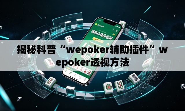 揭秘科普“wepoker辅助插件	”wepoker透视方法