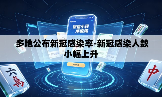 多地公布新冠感染率-新冠感染人数小幅上升 多地公布新冠感染率-新冠感染人数小幅上升