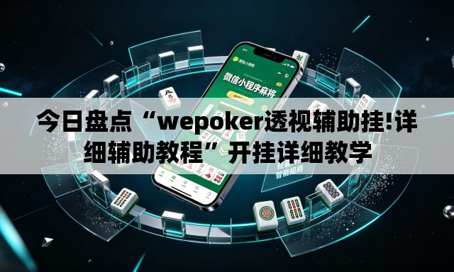 今日盘点“wepoker透视辅助挂!详细辅助教程”开挂详细教学