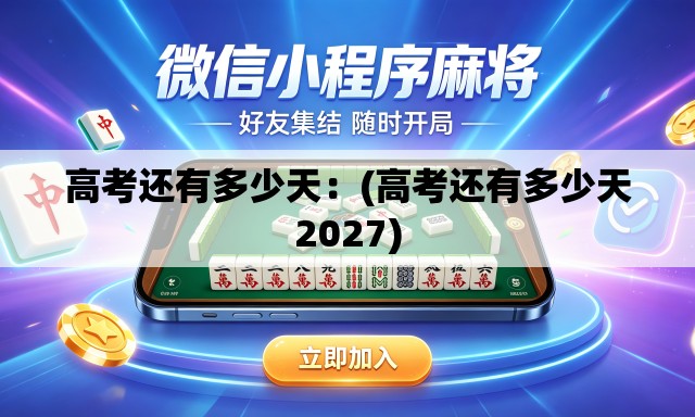 高考还有多少天：(高考还有多少天2027)