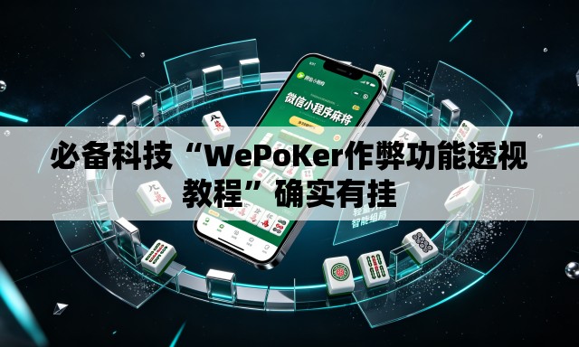 必备科技“WePoKer作弊功能透视教程”确实有挂