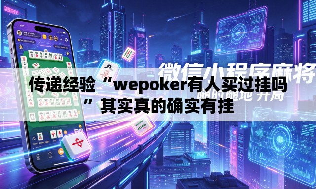 传递经验“wepoker有人买过挂吗”其实真的确实有挂