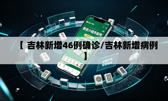【 吉林新增46例确诊/吉林新增病例】