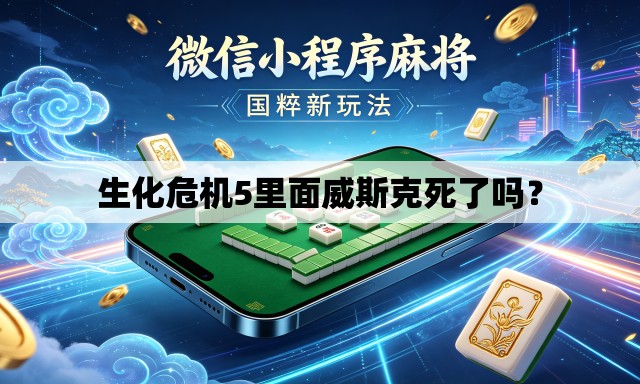 生化危机5里面威斯克死了吗？