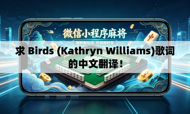 求 Birds (Kathryn Williams)歌词的中文翻译! 求 Birds (Kathryn Williams)歌词的中文翻译!
