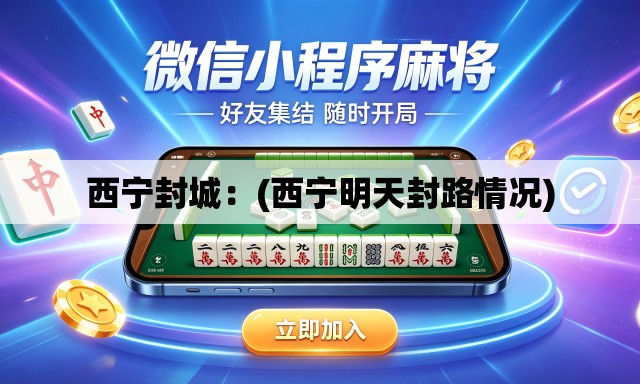 西宁封城:(西宁明天封路情况) 西宁封城:(西宁明天封路情况)