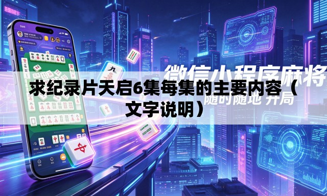 求纪录片天启6集每集的主要内容(文字说明) 求纪录片天启6集每集的主要内容(文字说明)