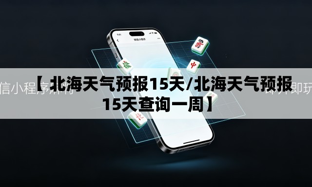 【 北海天气预报15天/北海天气预报15天查询一周】