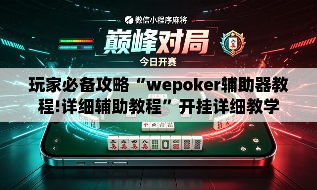玩家必备攻略“wepoker辅助器教程!详细辅助教程”开挂详细教学