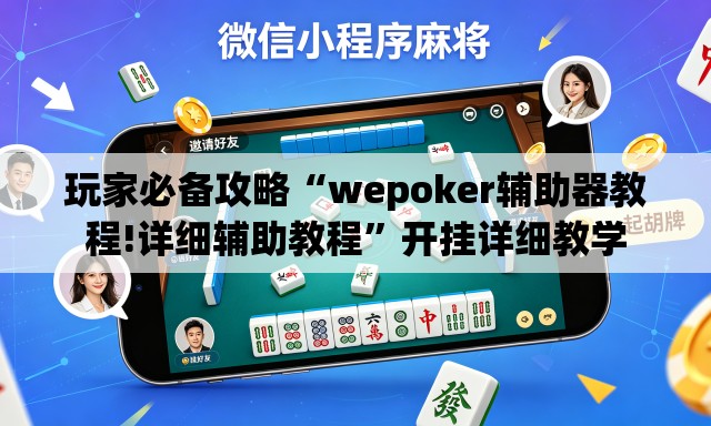 玩家必备攻略“wepoker辅助器教程!详细辅助教程”开挂详细教学