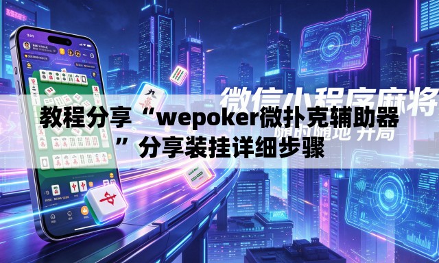 教程分享“wepoker微扑克辅助器	”分享装挂详细步骤