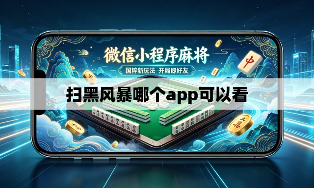 扫黑风暴哪个app可以看