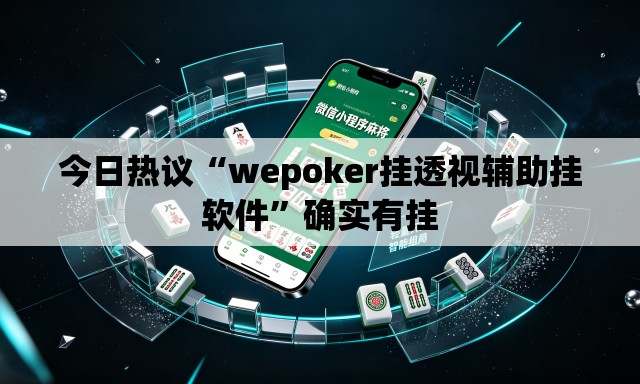 今日热议“wepoker挂透视辅助挂软件”确实有挂