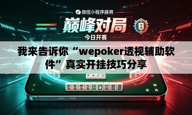 我来告诉你“wepoker透视辅助软件”真实开挂技巧分享
