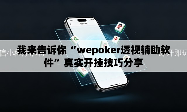 我来告诉你“wepoker透视辅助软件	”真实开挂技巧分享