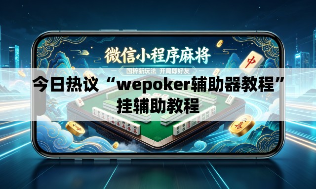 今日热议“wepoker辅助器教程”挂辅助教程