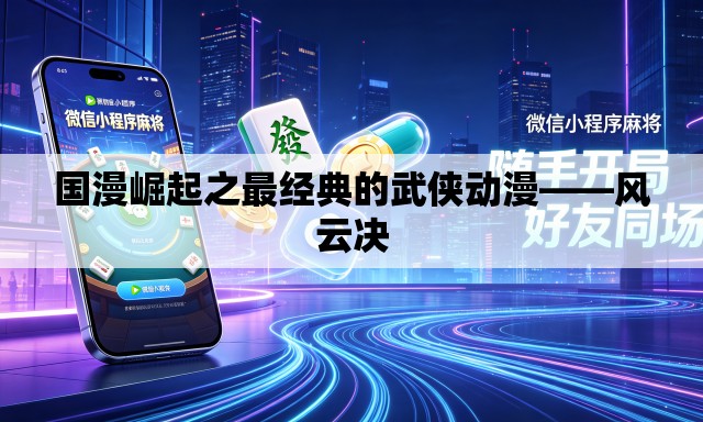 国漫崛起之最经典的武侠动漫——风云决 国漫崛起之最经典的武侠动漫——风云决