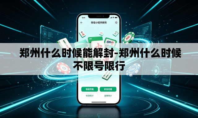 郑州什么时候能解封-郑州什么时候不限号限行 郑州什么时候能解封-郑州什么时候不限号限行