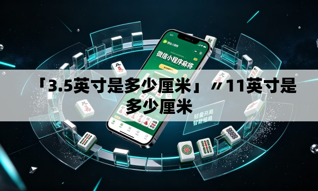 「3.5英寸是多少厘米」〃11英寸是多少厘米