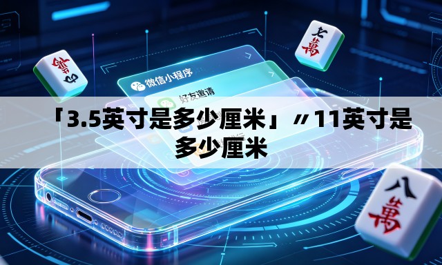 「3.5英寸是多少厘米」〃11英寸是多少厘米
