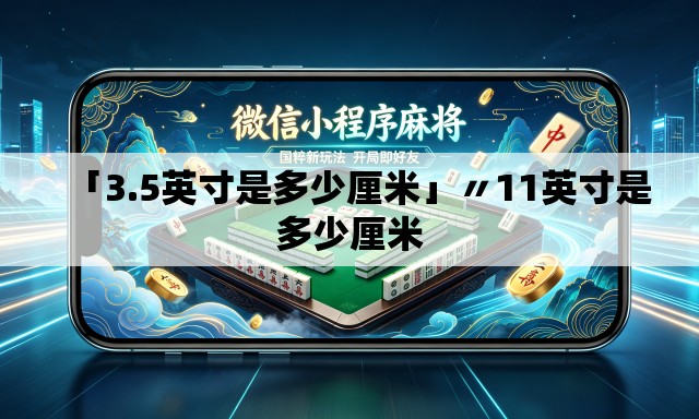 「3.5英寸是多少厘米」〃11英寸是多少厘米