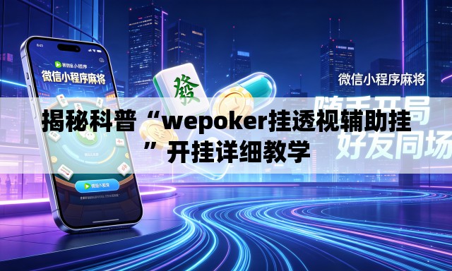 揭秘科普“wepoker挂透视辅助挂	”开挂详细教学