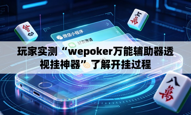 玩家实测“wepoker万能辅助器透视挂神器”了解开挂过程