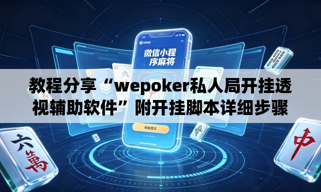 教程分享“wepoker私人局开挂透视辅助软件”附开挂脚本详细步骤