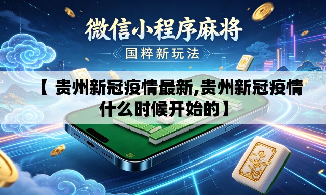 【 贵州新冠疫情最新,贵州新冠疫情什么时候开始的】