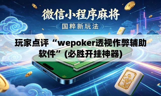 玩家点评“wepoker透视作弊辅助软件	”(必胜开挂神器)