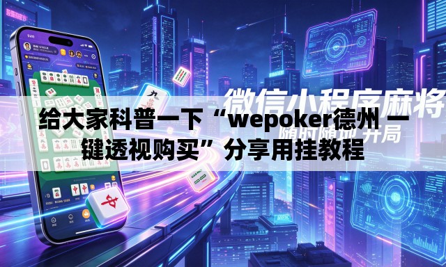 给大家科普一下“wepoker德州 一键透视购买”分享用挂教程