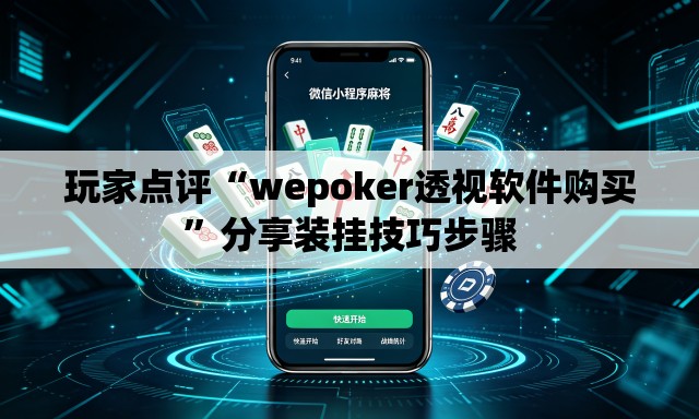 玩家点评“wepoker透视软件购买”分享装挂技巧步骤