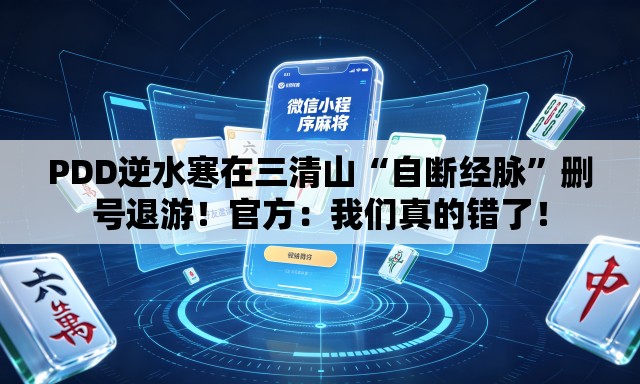 PDD逆水寒在三清山“自断经脉”删号退游！官方：我们真的错了！