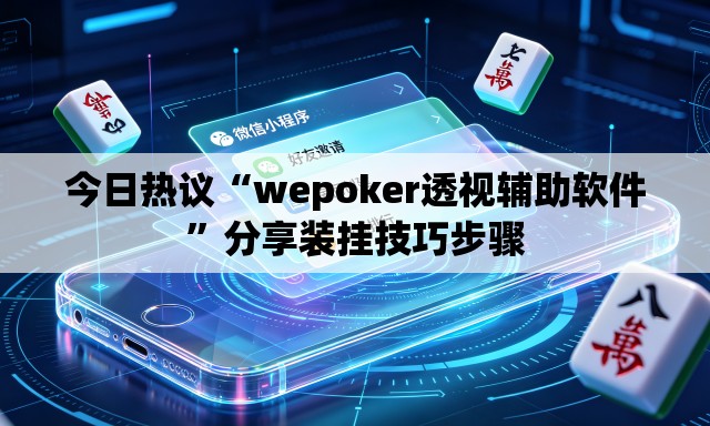 今日热议“wepoker透视辅助软件	”分享装挂技巧步骤