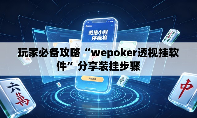 玩家必备攻略“wepoker透视挂软件	”分享装挂步骤
